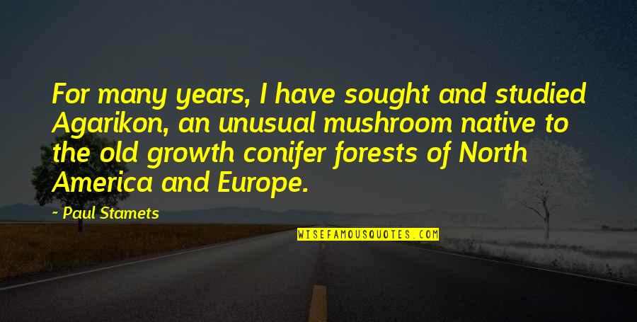 Mushroom The Quotes By Paul Stamets: For many years, I have sought and studied