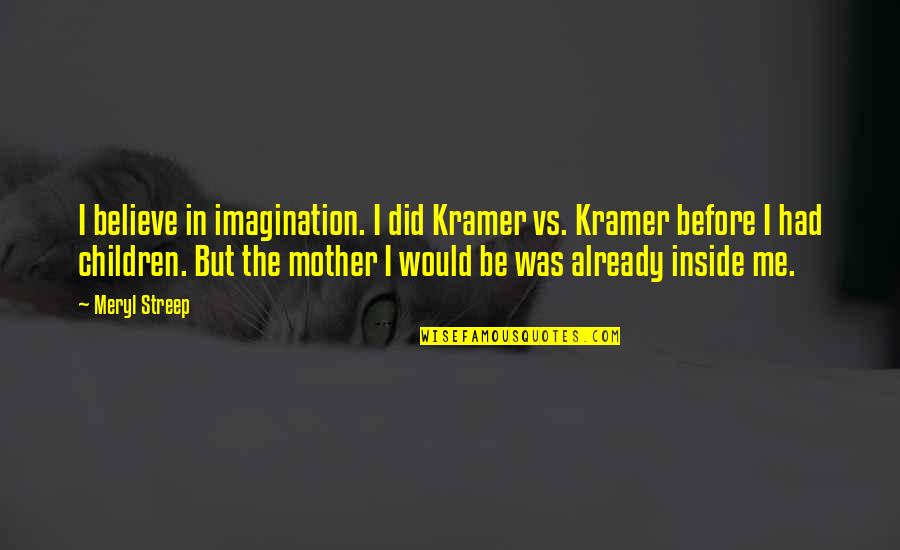 Mushroom Themed Quotes By Meryl Streep: I believe in imagination. I did Kramer vs.