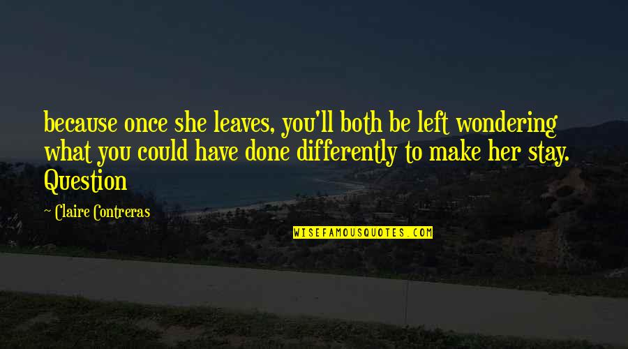 Mushroomed Pistol Quotes By Claire Contreras: because once she leaves, you'll both be left Mushroomed Pistol Quotes By Claire Contreras: because once she leaves, you'll both be left