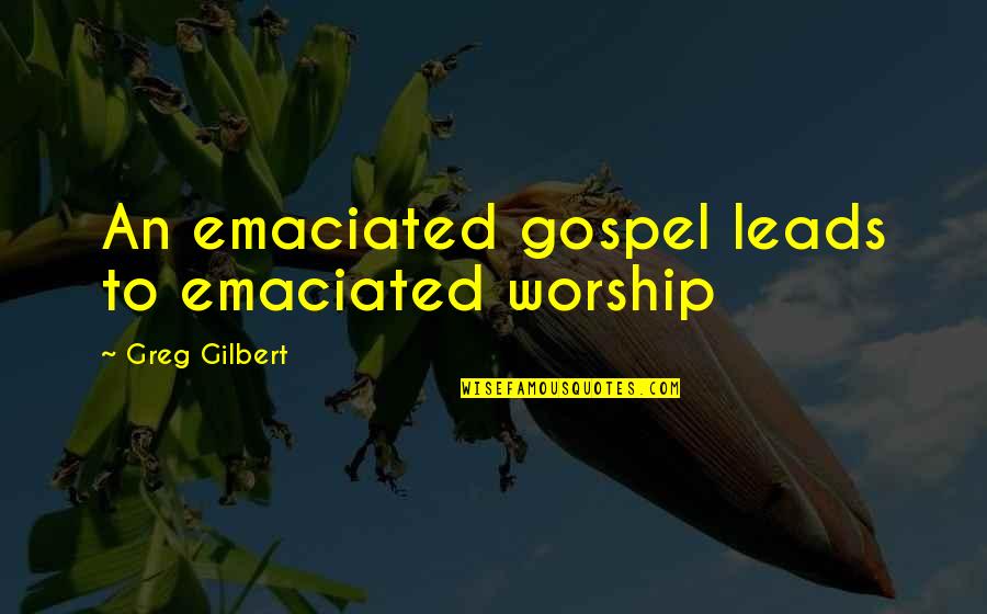 Mushroomyogapants Quotes By Greg Gilbert: An emaciated gospel leads to emaciated worship Mushroomyogapants Quotes By Greg Gilbert: An emaciated gospel leads to emaciated worship