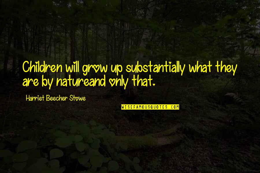 Mushtaq Ahmad Yusufi Quotes By Harriet Beecher Stowe: Children will grow up substantially what they are