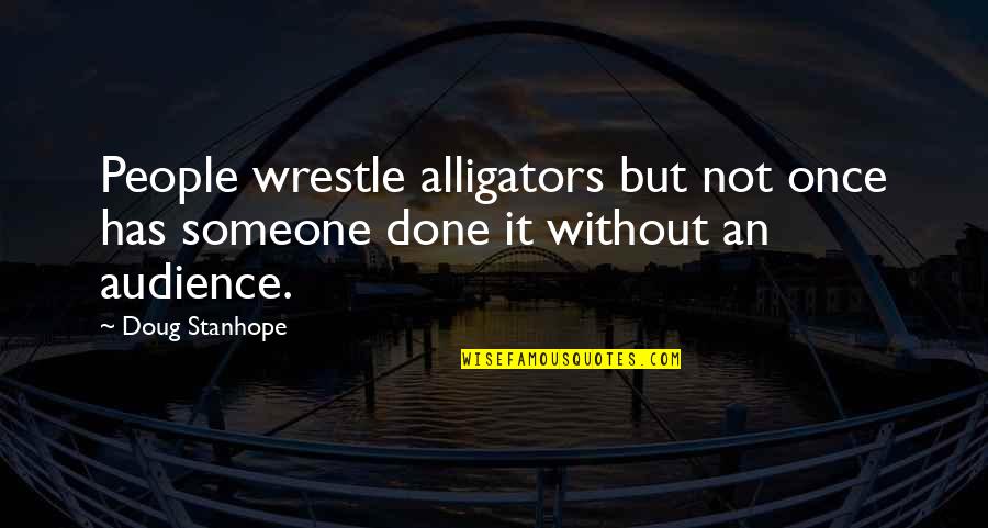 Mushu Quotes By Doug Stanhope: People wrestle alligators but not once has someone
