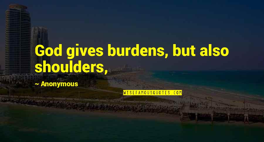 Mushy Anniversary Quotes By Anonymous: God gives burdens, but also shoulders,