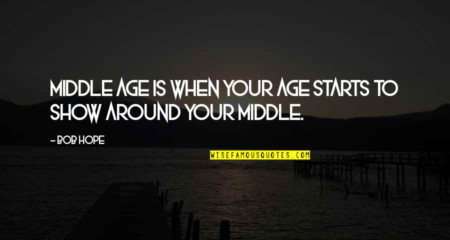 Mushy Anniversary Quotes By Bob Hope: Middle age is when your age starts to