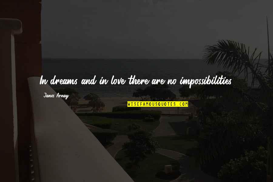 Mushy Anniversary Quotes By Janos Arnay: In dreams and in love there are no