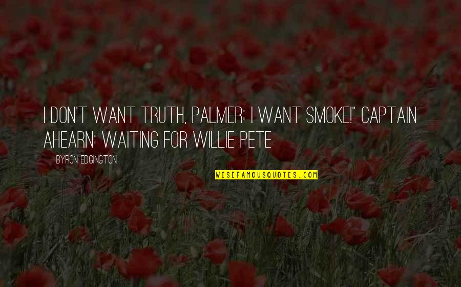 Mushy Best Friend Quotes By Byron Edgington: I don't want truth, Palmer; I want smoke!" Mushy Best Friend Quotes By Byron Edgington: I don't want truth, Palmer; I want smoke!"