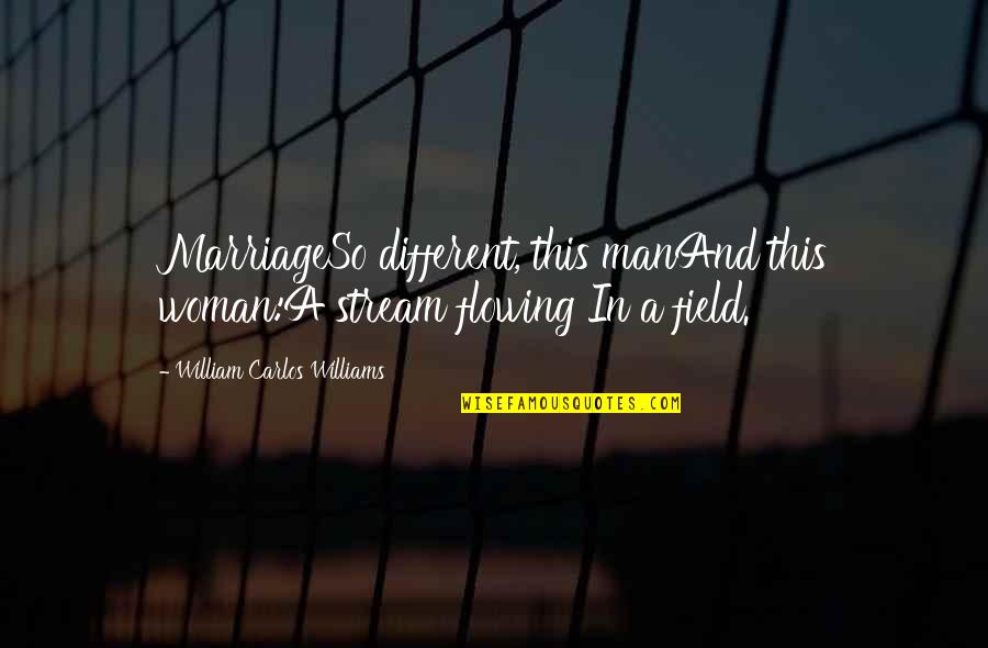 Mushy Best Friend Quotes By William Carlos Williams: MarriageSo different, this manAnd this woman:A stream flowing Mushy Best Friend Quotes By William Carlos Williams: MarriageSo different, this manAnd this woman:A stream flowing