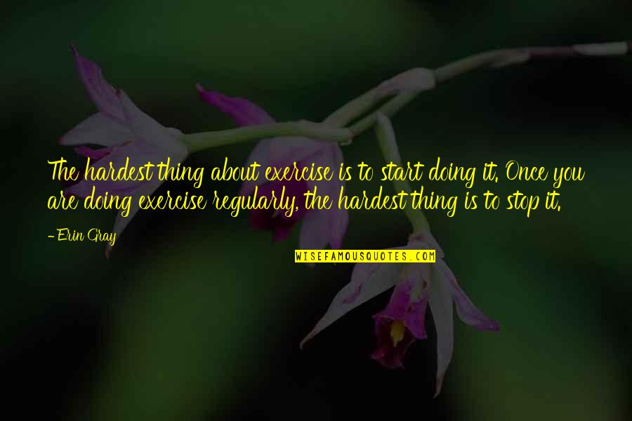Mushy Card Quotes By Erin Gray: The hardest thing about exercise is to start