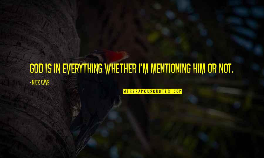 Mushy Christmas Quotes By Nick Cave: God is in everything whether I'm mentioning him