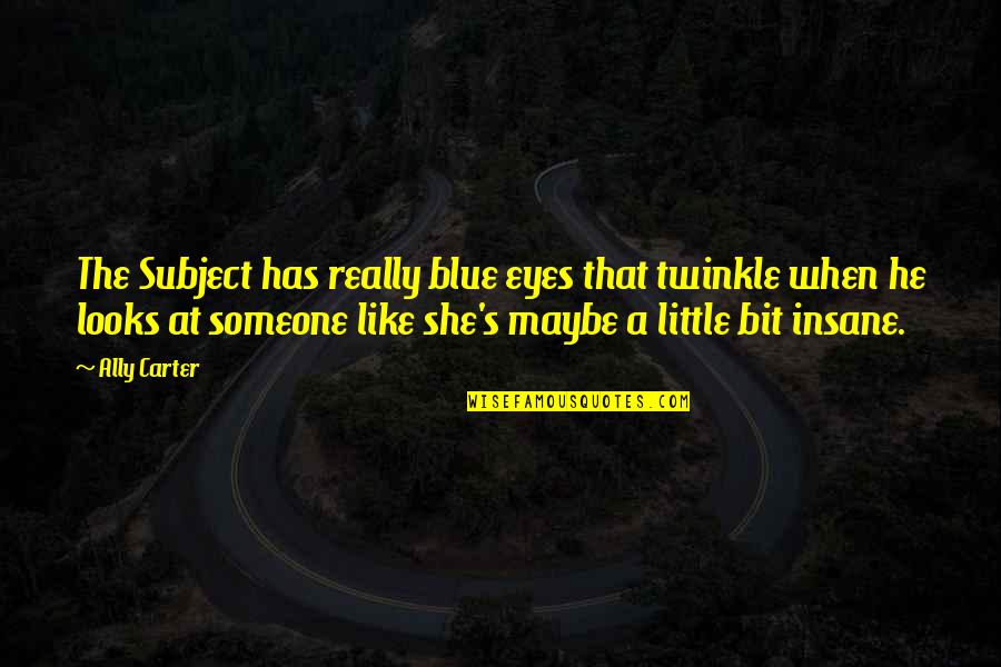 Music Addicted Quotes By Ally Carter: The Subject has really blue eyes that twinkle
