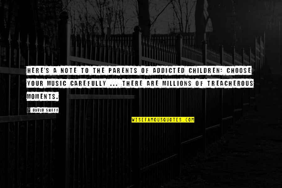 Music Addicted Quotes By David Sheff: Here's a note to the parents of addicted Music Addicted Quotes By David Sheff: Here's a note to the parents of addicted