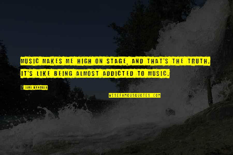 Music Addicted Quotes By Jimi Hendrix: Music makes me high on stage, and that's