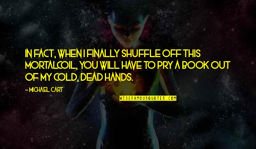 Music Addicted Quotes By Michael Cart: In fact, when I finally shuffle off this Music Addicted Quotes By Michael Cart: In fact, when I finally shuffle off this