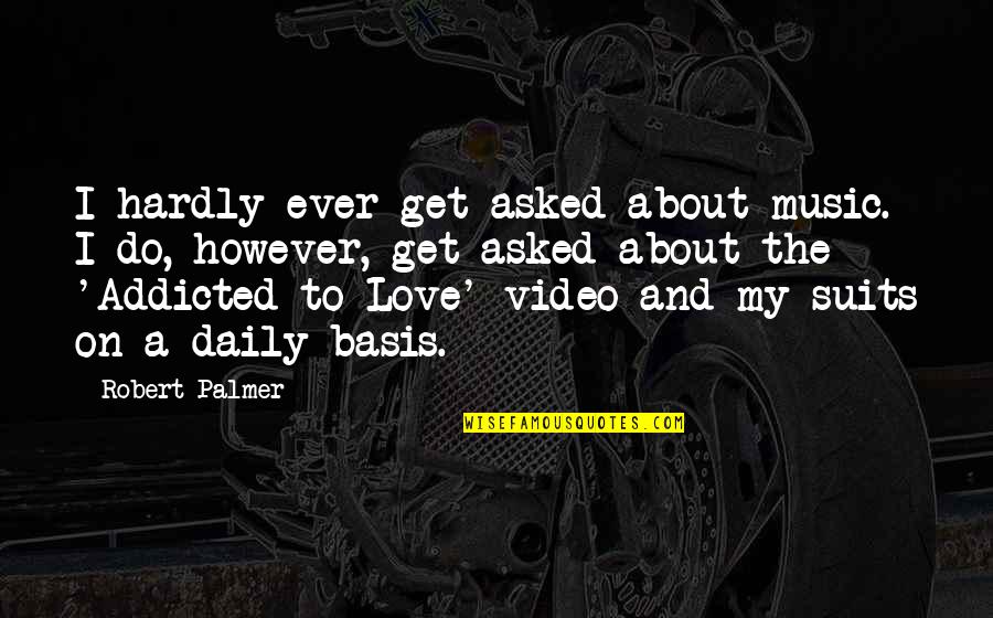 Music Addicted Quotes By Robert Palmer: I hardly ever get asked about music. I Music Addicted Quotes By Robert Palmer: I hardly ever get asked about music. I