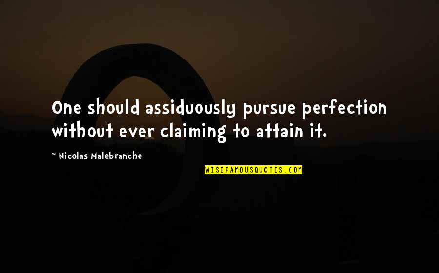 Music Addiction Quotes By Nicolas Malebranche: One should assiduously pursue perfection without ever claiming Music Addiction Quotes By Nicolas Malebranche: One should assiduously pursue perfection without ever claiming