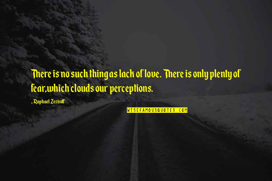 Music Addicts Quotes By Raphael Zernoff: There is no such thing as lack of