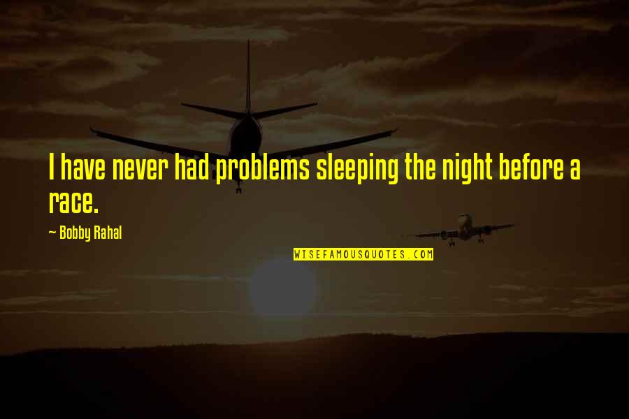Music Adventure Quotes By Bobby Rahal: I have never had problems sleeping the night