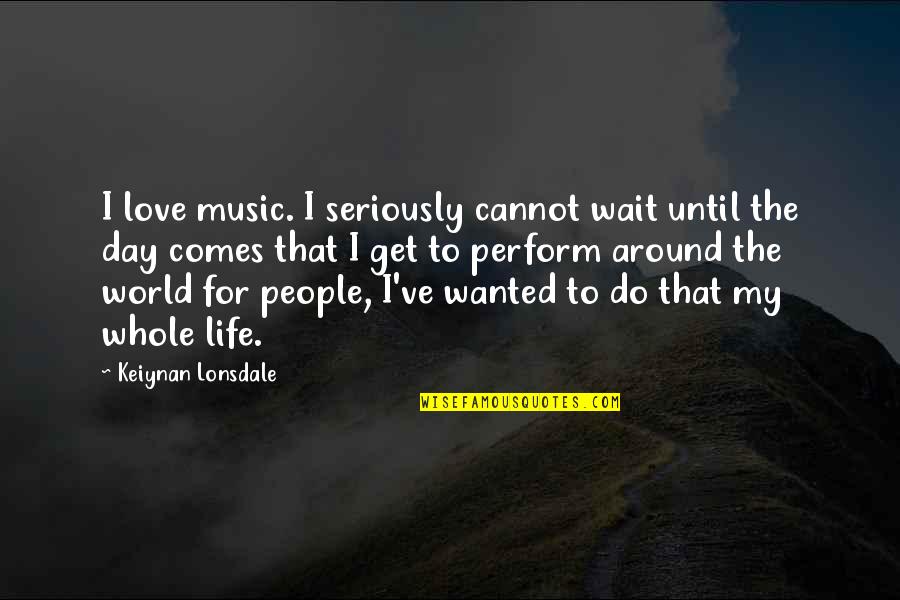Music All Around The World Quotes By Keiynan Lonsdale: I love music. I seriously cannot wait until Music All Around The World Quotes By Keiynan Lonsdale: I love music. I seriously cannot wait until