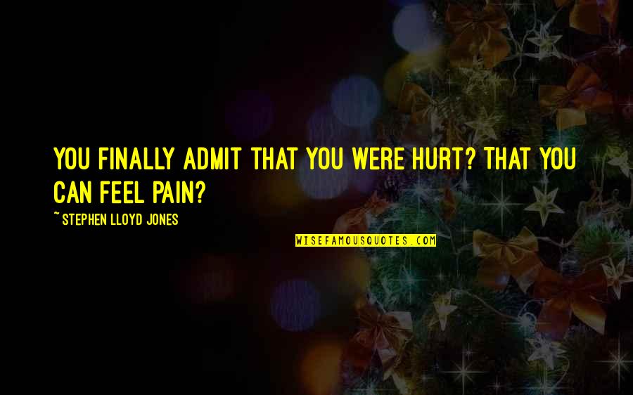 Music All Around The World Quotes By Stephen Lloyd Jones: You finally admit that you were hurt? That Music All Around The World Quotes By Stephen Lloyd Jones: You finally admit that you were hurt? That