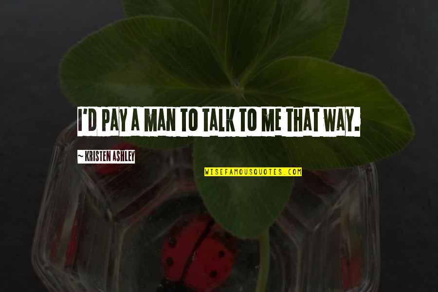 Music Always Helps Quotes By Kristen Ashley: I'd pay a man to talk to me