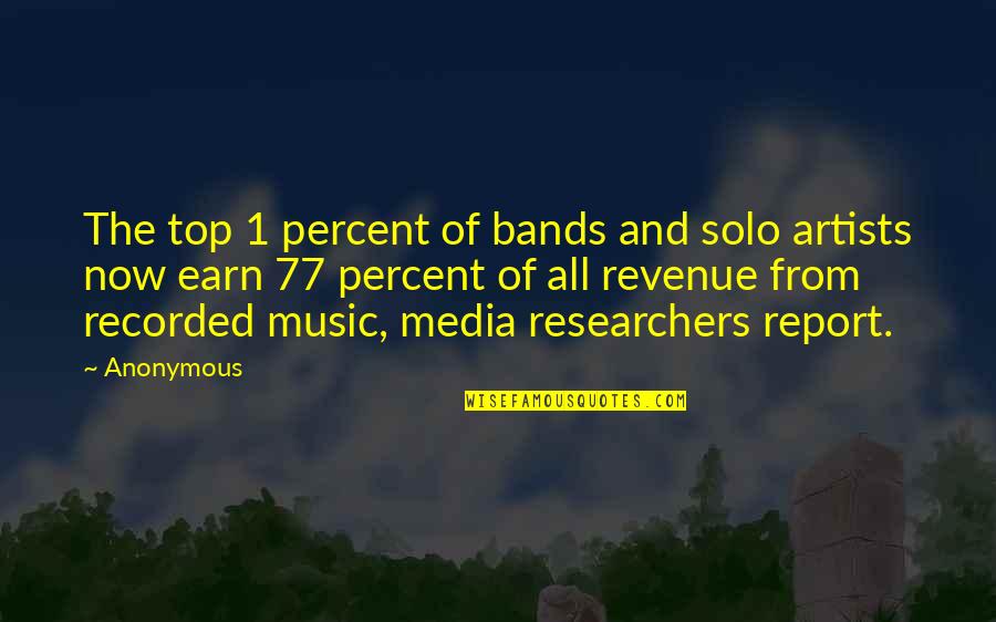 Music And Artists Quotes By Anonymous: The top 1 percent of bands and solo