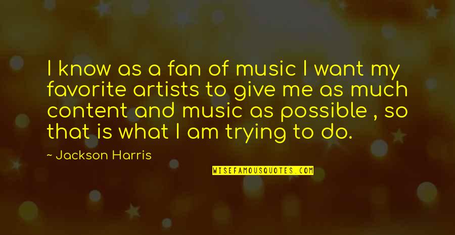 Music And Artists Quotes By Jackson Harris: I know as a fan of music I