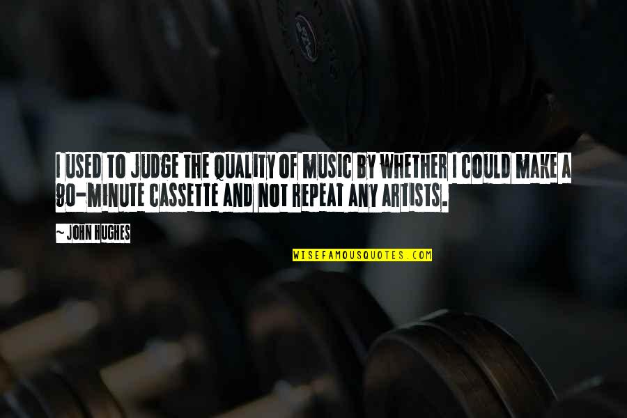Music And Artists Quotes By John Hughes: I used to judge the quality of music