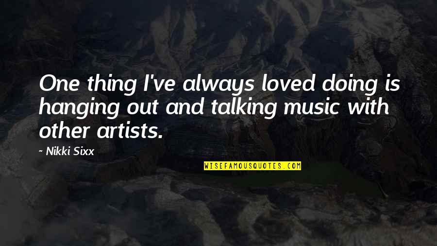 Music And Artists Quotes By Nikki Sixx: One thing I've always loved doing is hanging