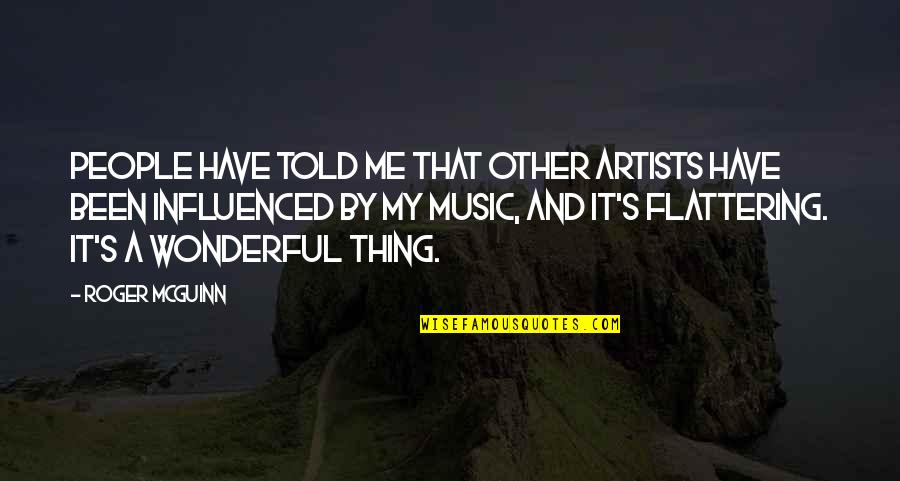 Music And Artists Quotes By Roger McGuinn: People have told me that other artists have