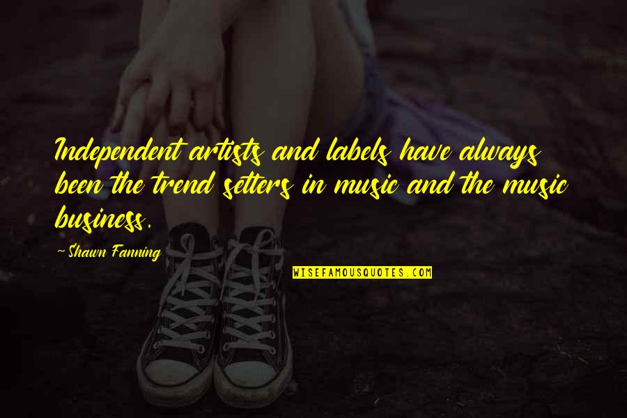 Music And Artists Quotes By Shawn Fanning: Independent artists and labels have always been the