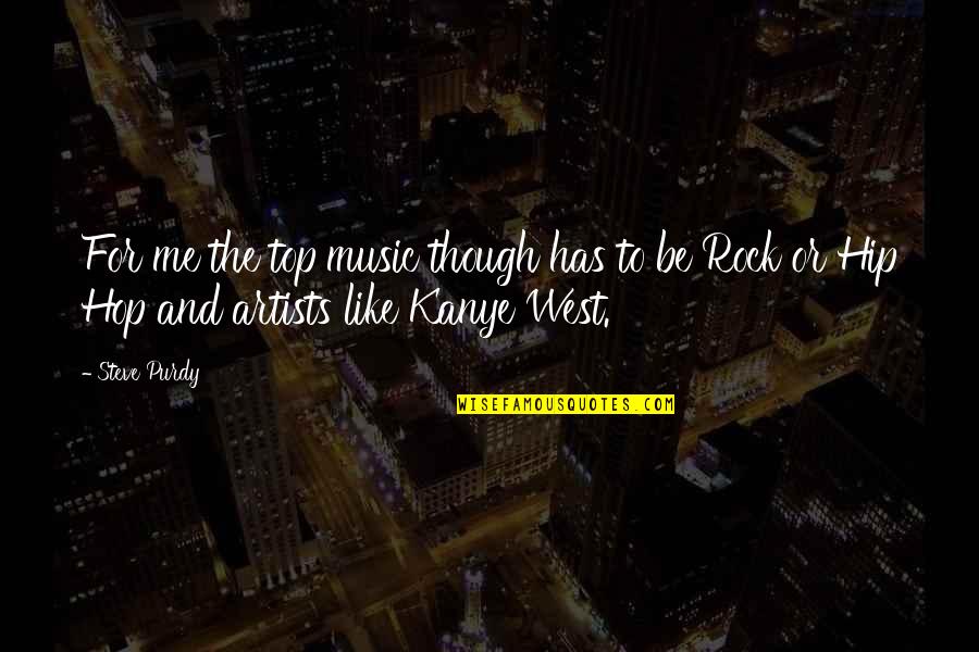 Music And Artists Quotes By Steve Purdy: For me the top music though has to