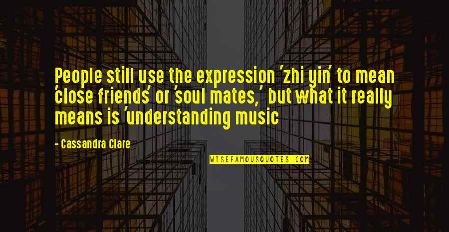 Music And Best Friends Quotes By Cassandra Clare: People still use the expression 'zhi yin' to