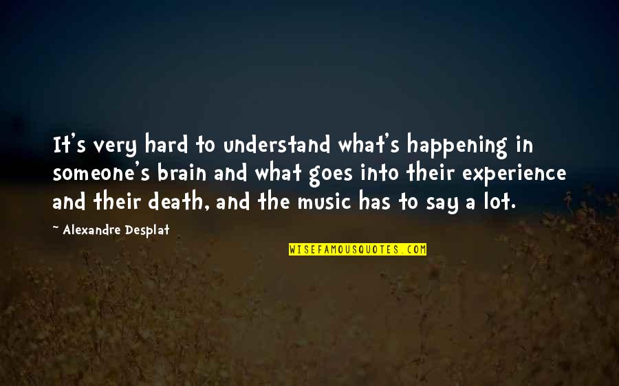 Music And Brain Quotes By Alexandre Desplat: It's very hard to understand what's happening in