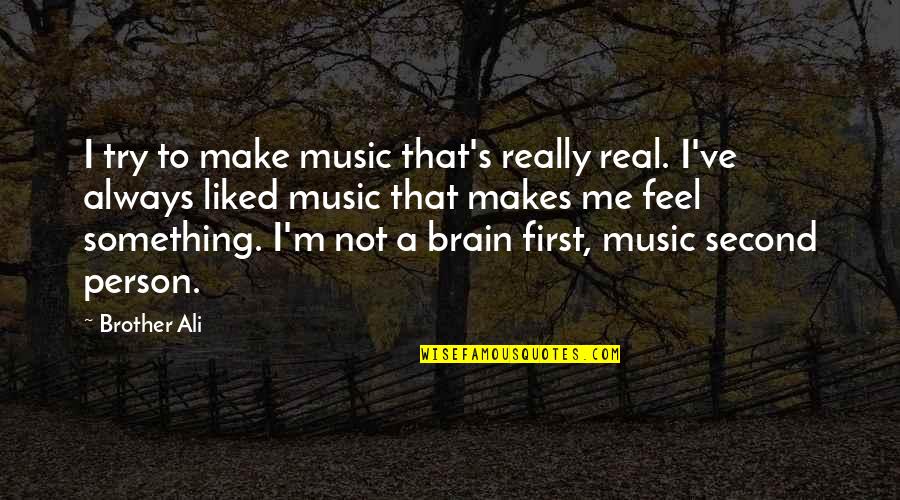 Music And Brain Quotes By Brother Ali: I try to make music that's really real.