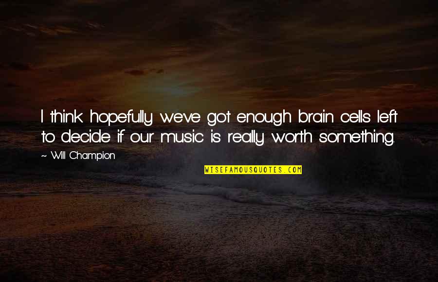 Music And Brain Quotes By Will Champion: I think hopefully we've got enough brain cells