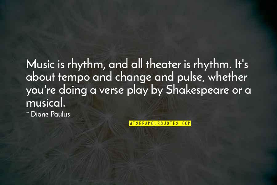 Music And Change Quotes By Diane Paulus: Music is rhythm, and all theater is rhythm.