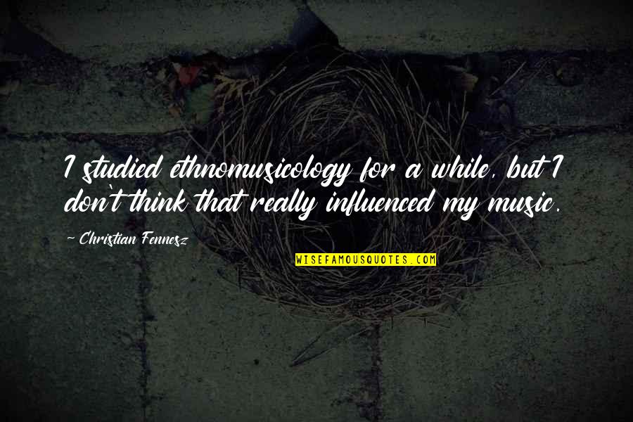 Music And Christian Quotes By Christian Fennesz: I studied ethnomusicology for a while, but I Music And Christian Quotes By Christian Fennesz: I studied ethnomusicology for a while, but I