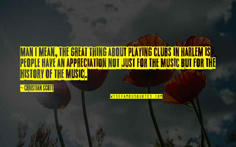 Music And Christian Quotes By Christian Scott: Man I mean, the great thing about playing Music And Christian Quotes By Christian Scott: Man I mean, the great thing about playing