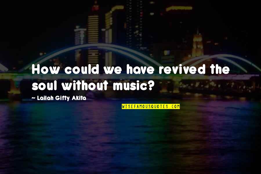 Music And Christian Quotes By Lailah Gifty Akita: How could we have revived the soul without
