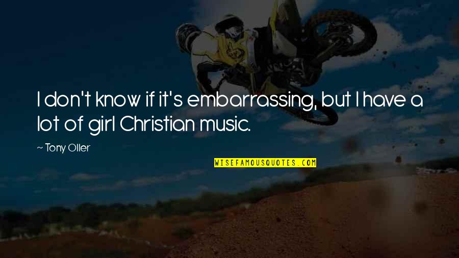 Music And Christian Quotes By Tony Oller: I don't know if it's embarrassing, but I