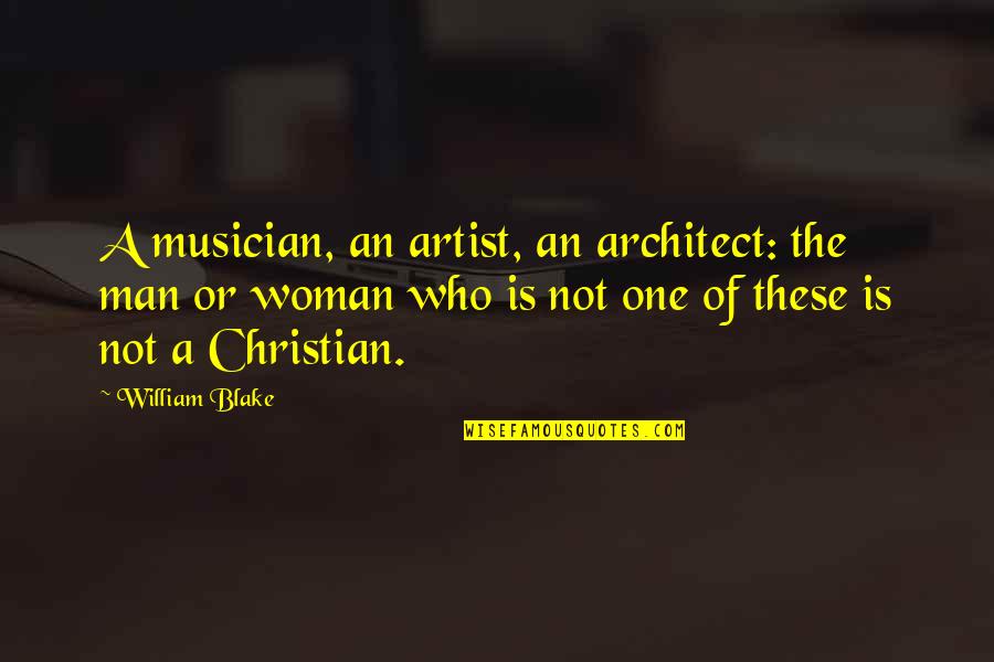 Music And Christian Quotes By William Blake: A musician, an artist, an architect: the man