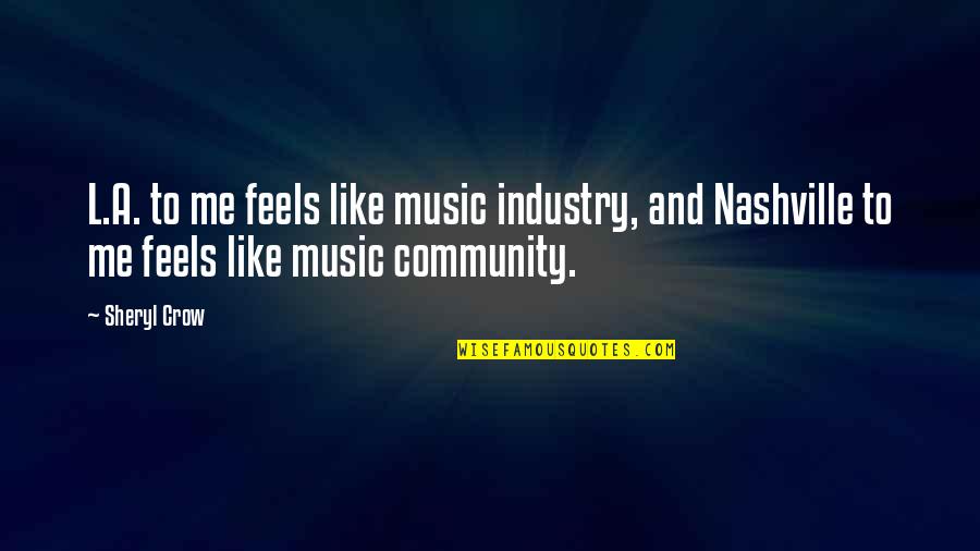 Music And Community Quotes By Sheryl Crow: L.A. to me feels like music industry, and