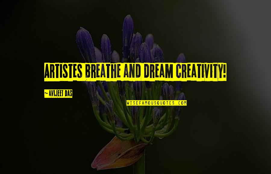 Music And Creativity Quotes By Avijeet Das: Artistes breathe and dream creativity!