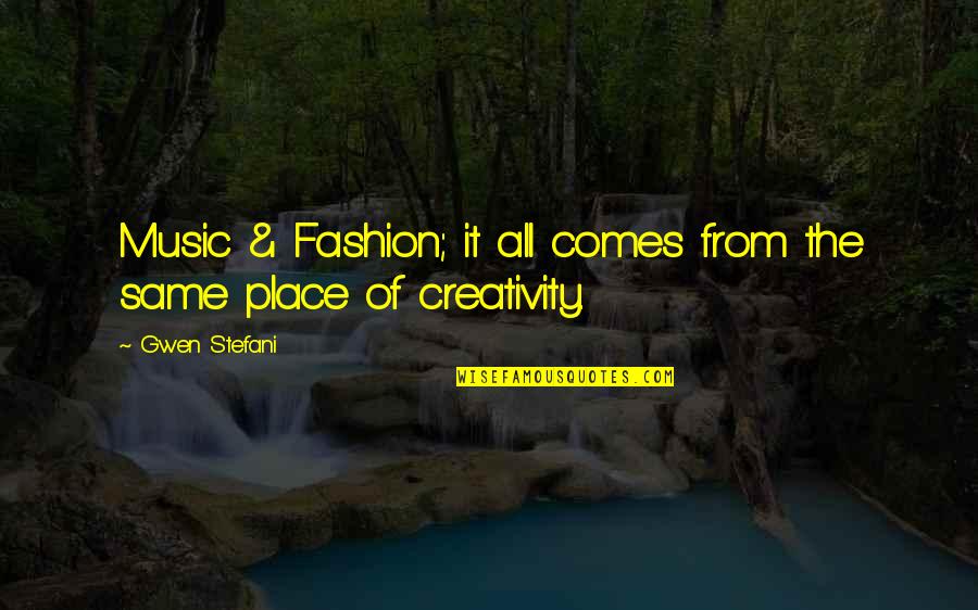 Music And Creativity Quotes By Gwen Stefani: Music & Fashion; it all comes from the