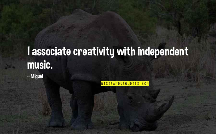 Music And Creativity Quotes By Miguel: I associate creativity with independent music.