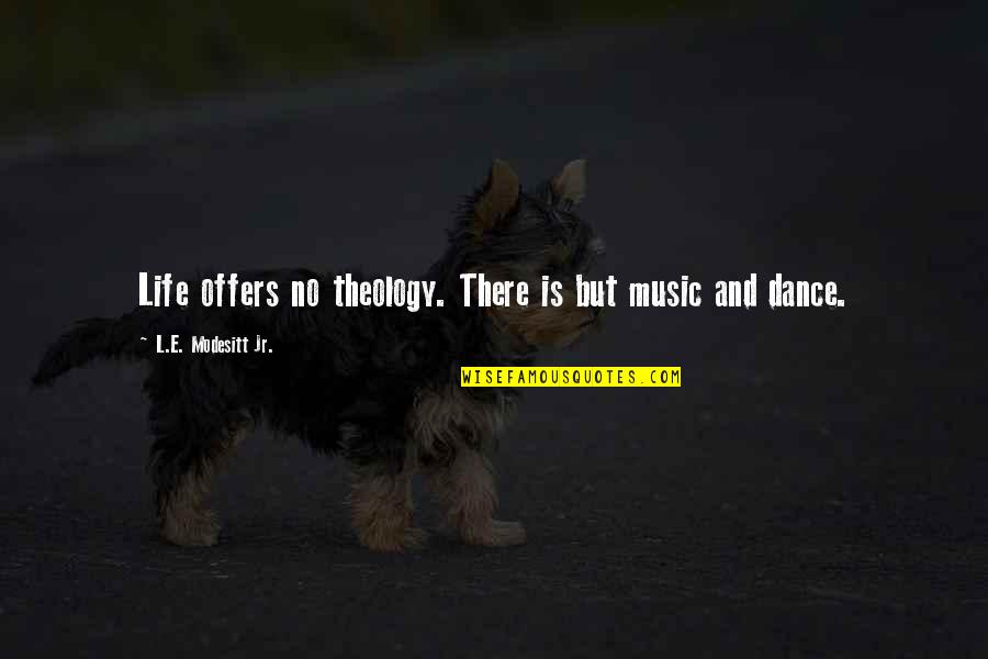Music And Dance Quotes By L.E. Modesitt Jr.: Life offers no theology. There is but music