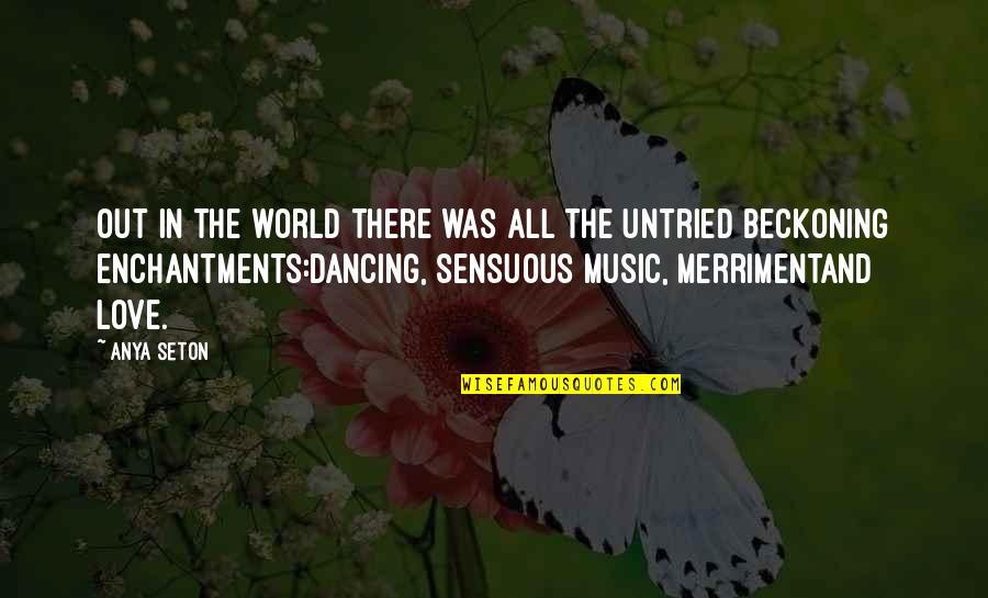 Music And Dancing Quotes By Anya Seton: Out in the world there was all the
