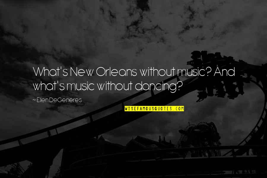 Music And Dancing Quotes By Ellen DeGeneres: What's New Orleans without music? And what's music