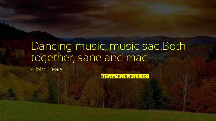 Music And Dancing Quotes By John Keats: Dancing music, music sad,Both together, sane and mad