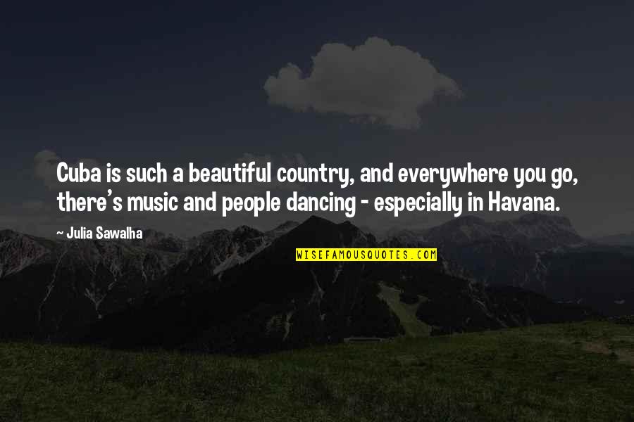 Music And Dancing Quotes By Julia Sawalha: Cuba is such a beautiful country, and everywhere